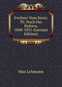 Freiherr Vom Stein: Th. Nach Der Reform, 1808-1831 (German Edition)