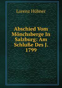 Abschied Vom Monchsberge In Salzburg: Am Schlu?e Des J. 1799
