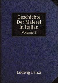 Geschichte Der Malerei in Italian. Volume 3