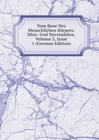 Vom Baue Des Menschlichen Korpers: Hirn- Und Nervenlehre, Volume 5, Issue 1 (German Edition)