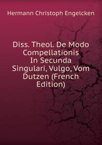 Diss. Theol. De Modo Compellationis In Secunda Singulari, Vulgo, Vom Dutzen (French Edition)