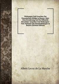 Wirkungen Und Ursachen Der Preussischen Erfolge in Bayern 1866: Eine Erwiderung Auf Die Offizielle Brosch?re "ursachen Und Wirkungen" Vom Verfasser Des Bundesfeldzuges in Bayern (German Edition)