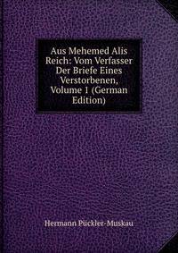 Aus Mehemed Alis Reich: Vom Verfasser Der Briefe Eines Verstorbenen, Volume 1 (German Edition)