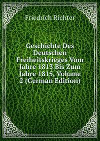 Geschichte Des Deutschen Freiheitskrieges Vom Jahre 1813 Bis Zum Jahre 1815, Volume 2 (German Edition)