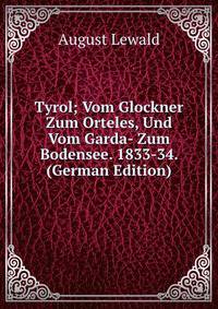 Tyrol; Vom Glockner Zum Orteles, Und Vom Garda- Zum Bodensee. 1833-34. (German Edition)