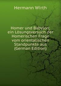 Homer und Babylon; ein Losungsversuch der Homerischen Frage vom orientalischen Standpunkte aus (German Edition)