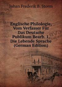 Englische Philologie, Vom Verfasser Fur Das Deutsche Publikum Bearb. 1. Die Lebende Sprache (German Edition)