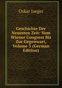 Geschichte Der Neuesten Zeit: Vom Wiener Congress Bis Zur Gegenwart, Volume 3 (German Edition)