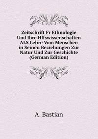 Zeitschrift Fr Ethnologie Und Ihre Hlfswissenschaften ALS Lehre Vom Menschen in Seinen Beziehungen Zur Natur Und Zur Geschichte (German Edition)