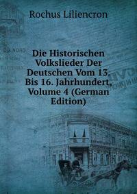 Die Historischen Volkslieder Der Deutschen Vom 13. Bis 16. Jahrhundert, Volume 4 (German Edition)