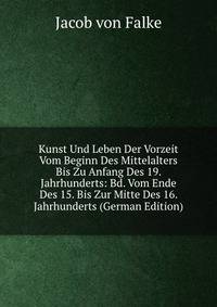 Kunst Und Leben Der Vorzeit Vom Beginn Des Mittelalters Bis Zu Anfang Des 19. Jahrhunderts: Bd. Vom Ende Des 15. Bis Zur Mitte Des 16. Jahrhunderts (German Edition)