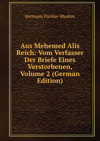 Aus Mehemed Alis Reich: Vom Verfasser Der Briefe Eines Verstorbenen, Volume 2 (German Edition)