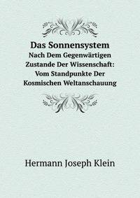 Das Sonnensystem. Nach Dem Gegenwrtigen Zustande Der Wissenschaft: Vom Standpunkte Der Kosmischen Weltanschauung