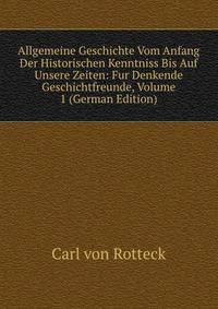 Allgemeine Geschichte Vom Anfang Der Historischen Kenntniss Bis Auf Unsere Zeiten: Fur Denkende Geschichtfreunde, Volume 1 (German Edition)