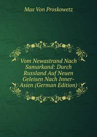 Vom Newastrand Nach Samarkand: Durch Russland Auf Neuen Geleisen Nach Inner-Asien (German Edition)
