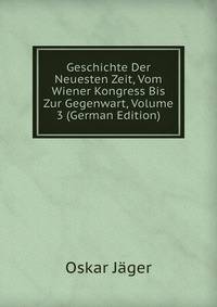 Geschichte Der Neuesten Zeit, Vom Wiener Kongress Bis Zur Gegenwart, Volume 3 (German Edition)