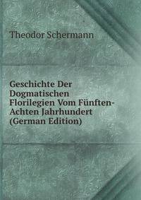 Geschichte Der Dogmatischen Florilegien Vom Funften-Achten Jahrhundert (German Edition)