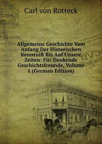 Allgemeine Geschichte Vom Anfang Der Historischen Kenntni? Bis Auf Unsere Zeiten: Fur Denkende Geschichtsfreunde, Volume 1 (German Edition)