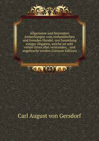 Allgemeine und besondere Anmerkungen vom einheimischen und fremden Handel, von Sammlung einiger Abgaben, welche an sehr vielen Orten ubel verstanden, . und angebracht werden (German Edition)