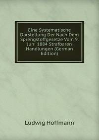 Eine Systematische Darstellung Der Nach Dem Sprengstoffgesetze Vom 9. Juni 1884 Strafbaren Handlungen (German Edition)
