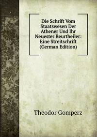 Die Schrift Vom Staatswesen Der Athener Und Ihr Neuester Beurtheiler: Eine Streitschrift (German Edition)