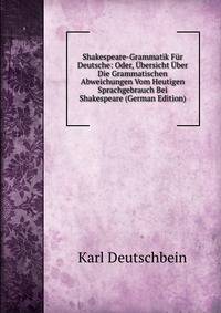 Shakespeare-Grammatik Fur Deutsche: Oder, Ubersicht Uber Die Grammatischen Abweichungen Vom Heutigen Sprachgebrauch Bei Shakespeare (German Edition)
