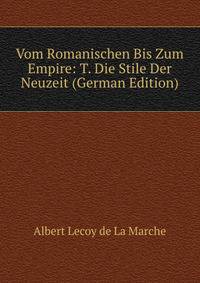 Vom Romanischen Bis Zum Empire: T. Die Stile Der Neuzeit (German Edition)