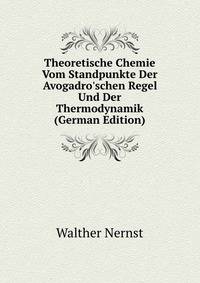 Theoretische Chemie Vom Standpunkte Der Avogadro'schen Regel Und Der Thermodynamik (German Edition)