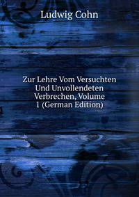 Zur Lehre Vom Versuchten Und Unvollendeten Verbrechen, Volume 1 (German Edition)