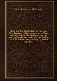Beytr?ge Zur Geschichte Der Kirchen Und Prediger In Neuvorpommern: Vom Anfange Der Kirchenverbesserung Des Herzogthumes Bis Zum Ende Des Jahres Ein . Und Siebenzehn, Volume 1 (German Edition)