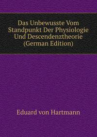 Das Unbewusste Vom Standpunkt Der Physiologie Und Descendenztheorie (German Edition)