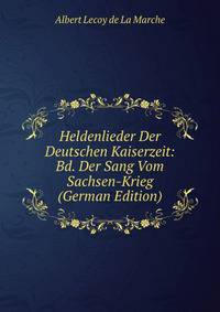 Heldenlieder Der Deutschen Kaiserzeit: Bd. Der Sang Vom Sachsen-Krieg (German Edition)