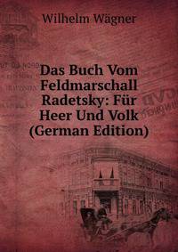 Das Buch Vom Feldmarschall Radetsky: Fur Heer Und Volk (German Edition)