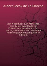 Vom Nebelfleck Zum Menschen: Eine Gemeinverstandliche Entwicklungsgeschichte Des Naturganzen Nach Den Neuesten Forshungsergebnissen (German Edition)