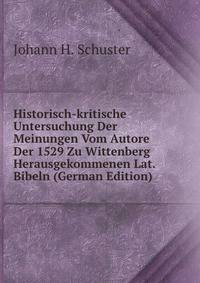 Historisch-kritische Untersuchung Der Meinungen Vom Autore Der 1529 Zu Wittenberg Herausgekommenen Lat. Bibeln (German Edition)