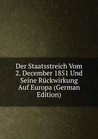 Der Staatsstreich Vom 2. December 1851 Und Seine Ruckwirkung Auf Europa (German Edition)