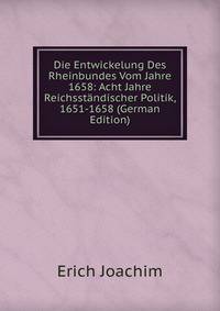 Die Entwickelung Des Rheinbundes Vom Jahre 1658: Acht Jahre Reichsstandischer Politik, 1651-1658 (German Edition)