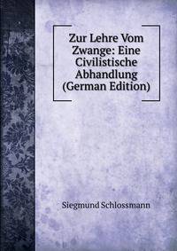 Zur Lehre Vom Zwange: Eine Civilistische Abhandlung (German Edition)