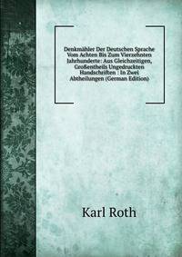 Denkmahler Der Deutschen Sprache Vom Achten Bis Zum Vierzehnten Jahrhunderte: Aus Gleichzeitigen, Gro?entheils Ungedruckten Handschriften : In Zwei Abtheilungen (German Edition)
