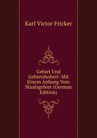 Gebiet Und Gebietshoheit: Mit Einem Anhang Vom Staatsgebiet (German Edition)