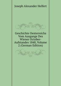 Geschichte Oesterreichs Vom Ausgange Des Wiener October-Aufstandes 1848, Volume 2 (German Edition)