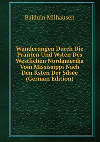 Wanderungen Durch Die Prairien Und Wsten Des Westlichen Nordamerika Vom Mississippi Nach Den Ksten Der Sdsee (German Edition)