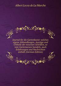 Journal fur die Gartenkunst: welches eigene Abhandlungen, Auszuge und Urtheile der neuesten Schriften, so vom Gartenwesen handeln, auch Erfahrungen und Nachrichten enthalt (German Edition)