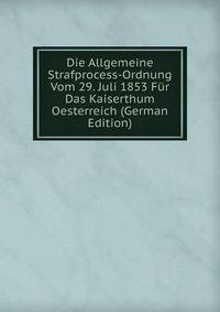 Die Allgemeine Strafprocess-Ordnung Vom 29. Juli 1853 Fur Das Kaiserthum Oesterreich (German Edition)