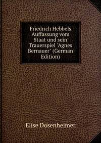 Friedrich Hebbels Auffassung vom Staat und sein Trauerspiel "Agnes Bernauer" (German Edition)