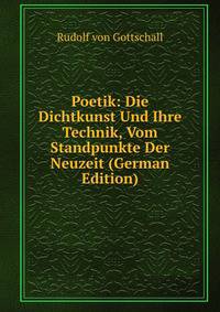 Poetik: Die Dichtkunst Und Ihre Technik, Vom Standpunkte Der Neuzeit (German Edition)