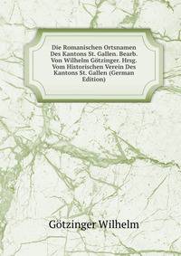 Die Romanischen Ortsnamen Des Kantons St. Gallen. Bearb. Von Wilhelm Gotzinger. Hrsg. Vom Historischen Verein Des Kantons St. Gallen (German Edition)
