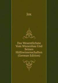 Das Wesentlichste Vom Wiesenbau Und Seinen Hulfswissenschaften (German Edition)