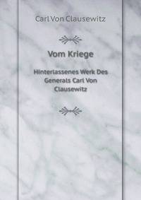 Vom Kriege. Hinterlassenes Werk Des Generals Carl Von Clausewitz