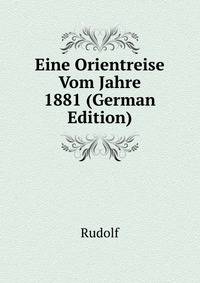 Eine Orientreise Vom Jahre 1881 (German Edition)